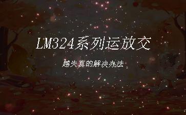 LM324系列运放交越失真的解决办法"