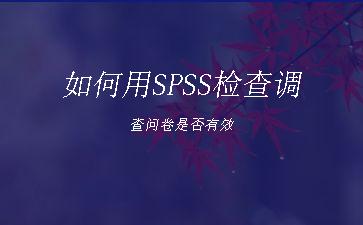 如何用SPSS检查调查问卷是否有效"