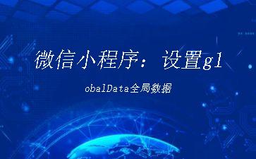 微信小程序：设置globalData全局数据"