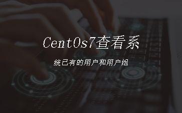 CentOs7查看系统已有的用户和用户组"