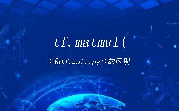 tf.matmul()和tf.multipy()的区别"