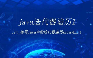 java迭代器遍历list_使用Java中的迭代器遍历ArrayList"