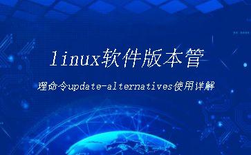 linux软件版本管理命令update-alternatives使用详解"